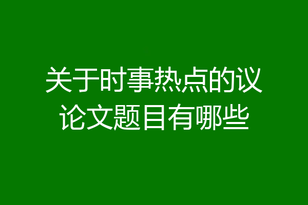 关于时事热点的议论文题目有哪些