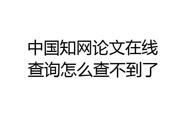 中国知网论文在线查询怎么查不到了