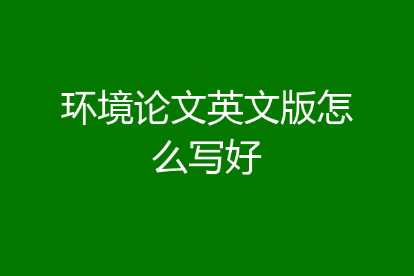 环境论文英文版怎么写好