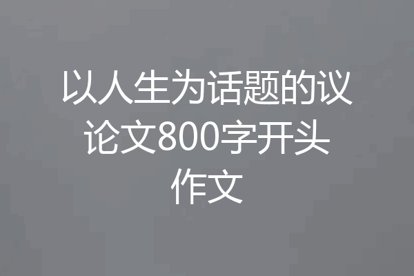 以人生为话题的议论文800字开头作文