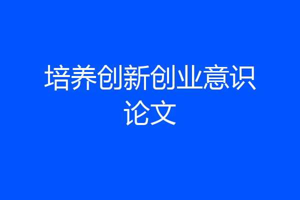 培养创新创业意识论文