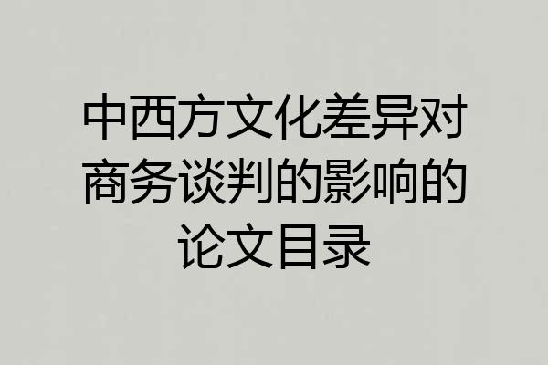 中西方文化差异对商务谈判的影响的论文目录