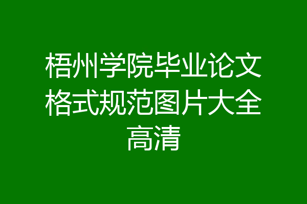 梧州学院毕业论文格式规范图片大全高清