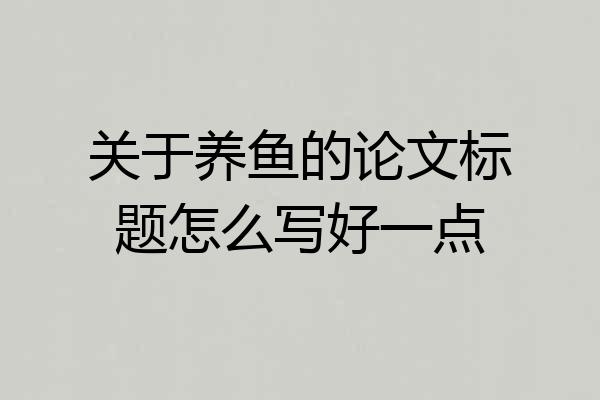 关于养鱼的论文标题怎么写好一点