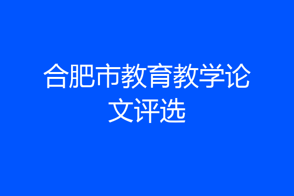 合肥市教育教学论文评选