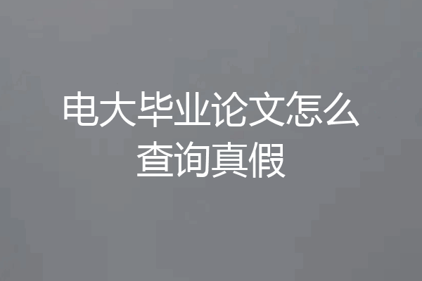 电大毕业论文怎么查询真假