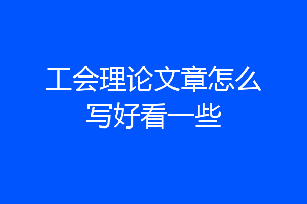 工会理论文章怎么写好看一些