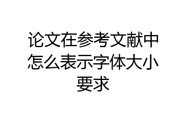论文在参考文献中怎么表示字体大小要求