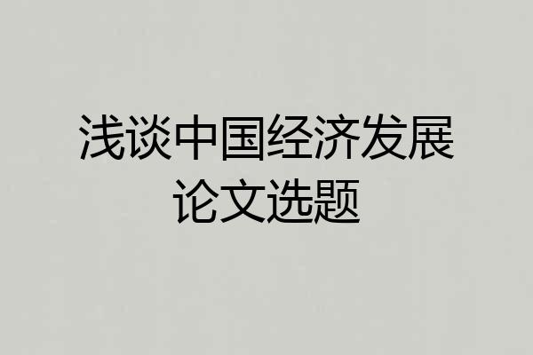 浅谈中国经济发展论文选题