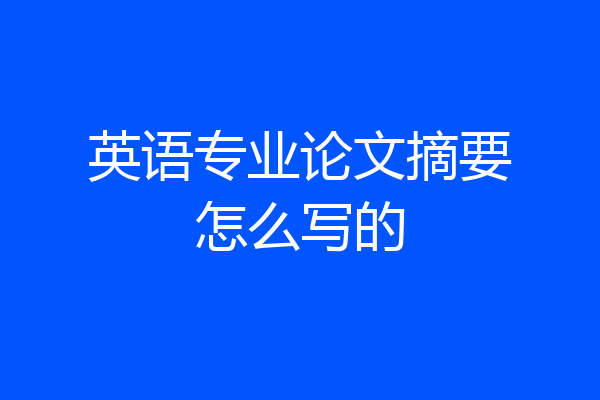 英语专业论文摘要怎么写的
