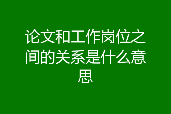 论文和工作岗位之间的关系是什么意思