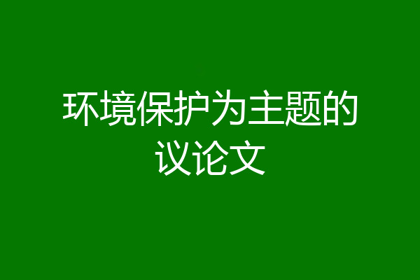环境保护为主题的议论文