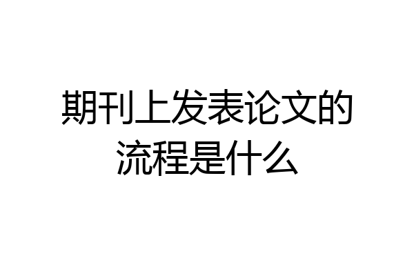 期刊上发表论文的流程是什么