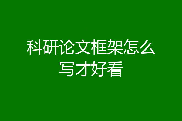 科研论文框架怎么写才好看