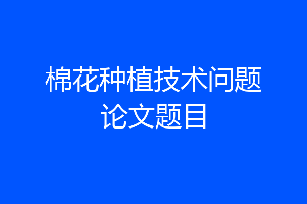 棉花种植技术问题论文题目