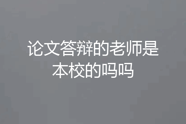 论文答辩的老师是本校的吗吗