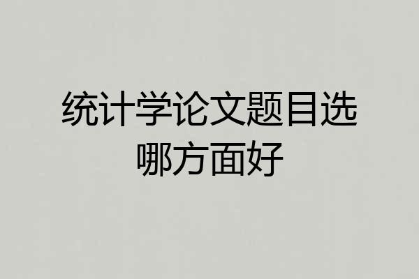 统计学论文题目选哪方面好