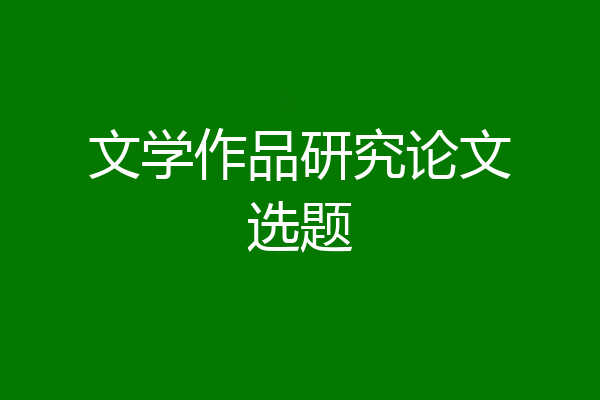 文学作品研究论文选题