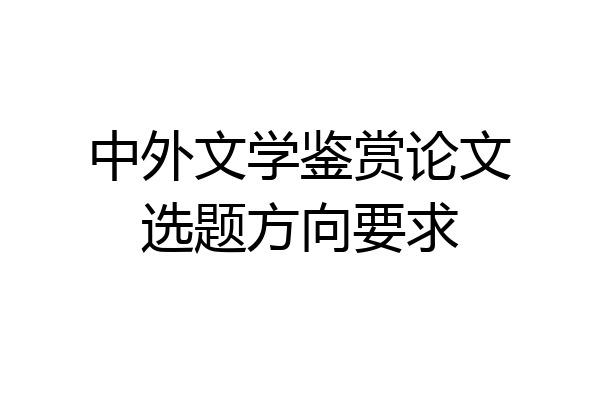 中外文学鉴赏论文选题方向要求