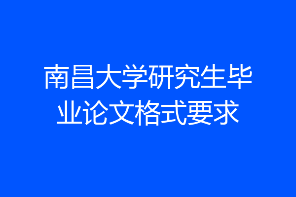 南昌大学研究生毕业论文格式要求