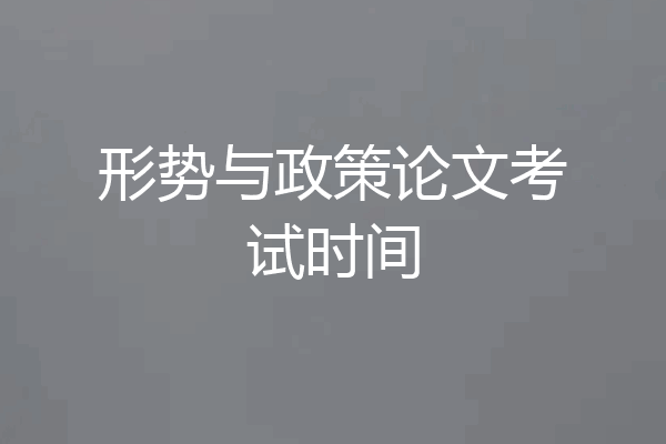 形势与政策论文考试时间