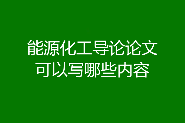 能源化工导论论文可以写哪些内容