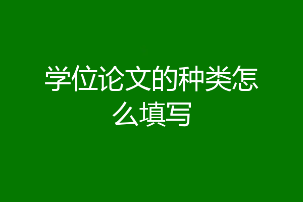 学位论文的种类怎么填写