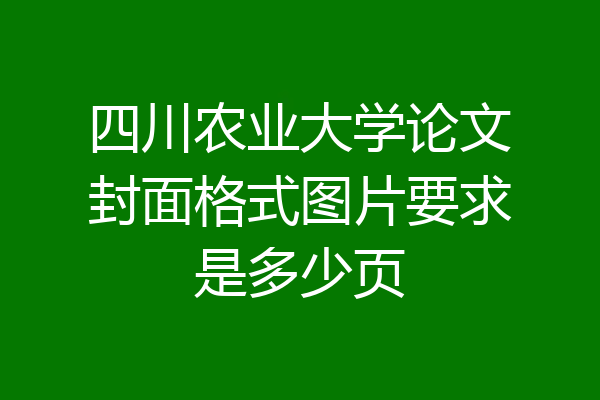 四川农业大学论文封面格式图片要求是多少页