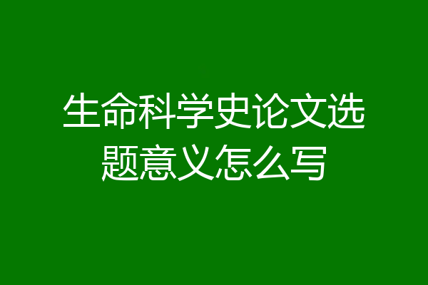 生命科学史论文选题意义怎么写