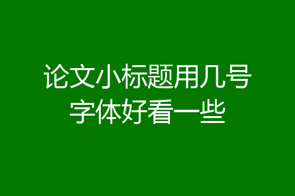 论文小标题用几号字体好看一些