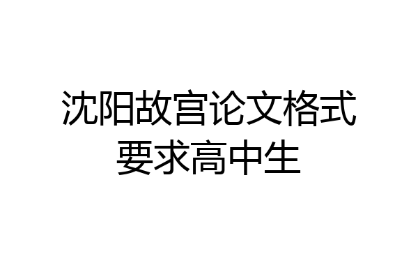 沈阳故宫论文格式要求高中生
