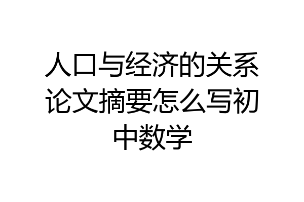 人口与经济的关系论文摘要怎么写初中数学