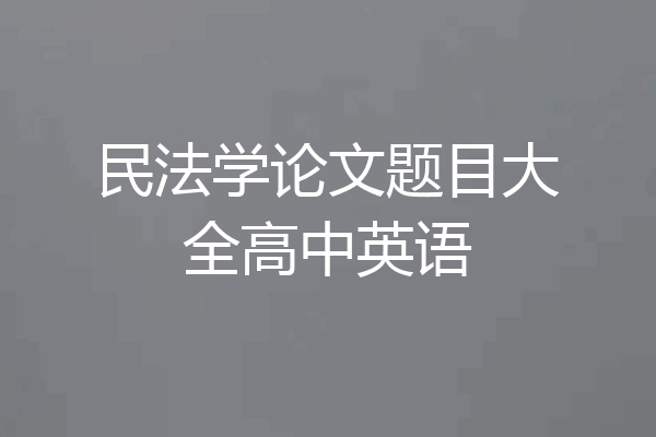民法学论文题目大全高中英语