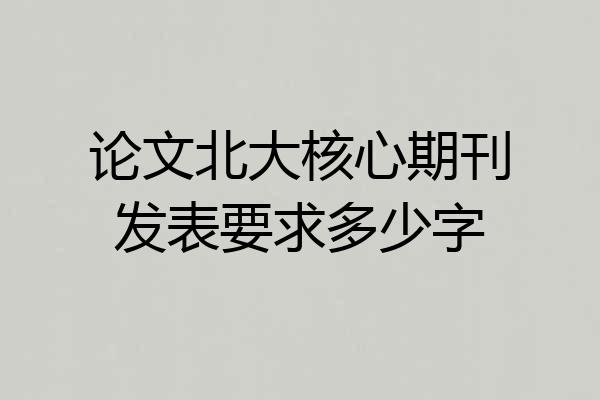 论文北大核心期刊发表要求多少字