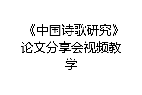 《中国诗歌研究》论文分享会视频教学