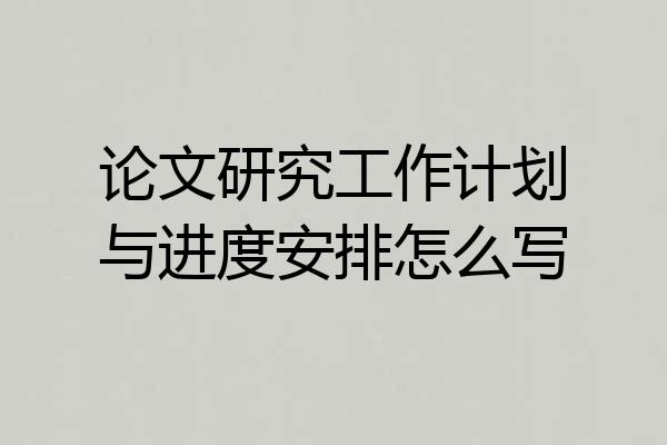 论文研究工作计划与进度安排怎么写