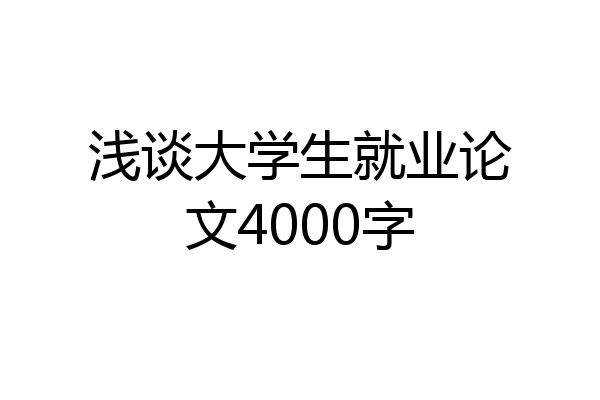 浅谈大学生就业论文4000字