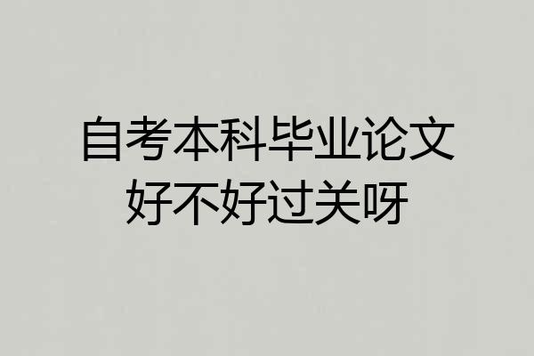 自考本科毕业论文好不好过关呀
