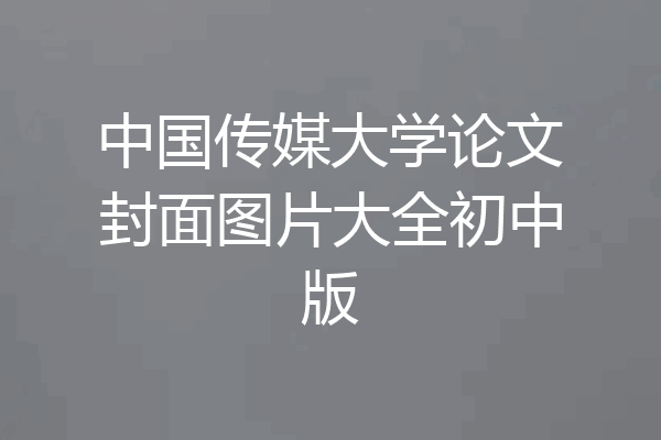 中国传媒大学论文封面图片大全初中版