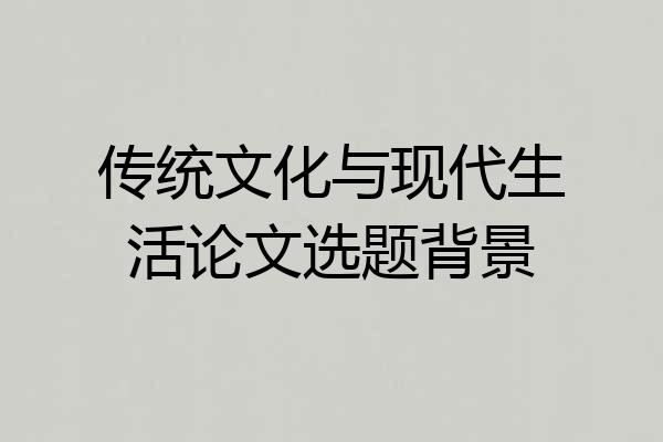 传统文化与现代生活论文选题背景