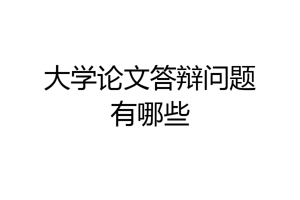 大学论文答辩问题有哪些
