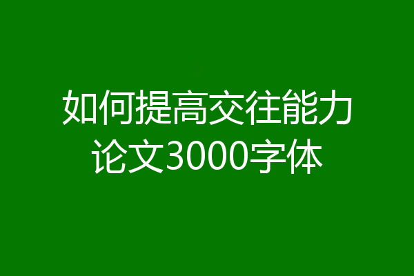 如何提高交往能力论文3000字体