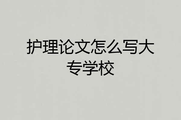 护理论文怎么写大专学校