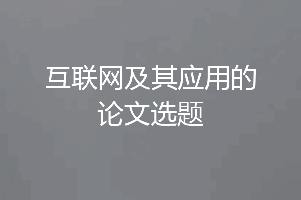 互联网及其应用的论文选题