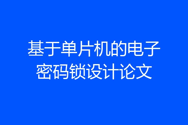 基于单片机的电子密码锁设计论文