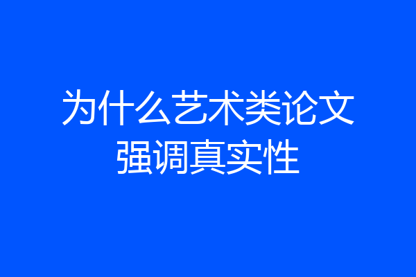 为什么艺术类论文强调真实性