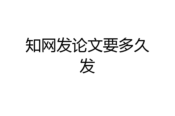 知网发论文要多久发