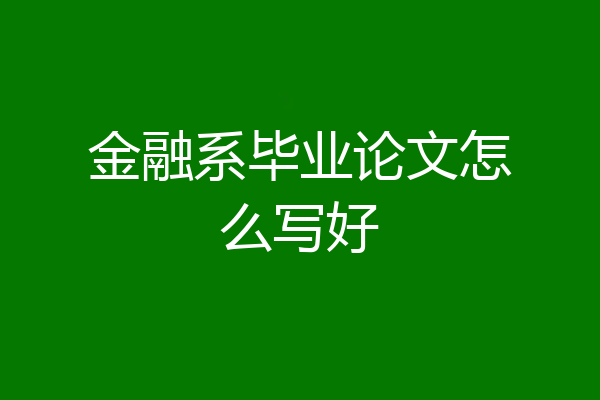 金融系毕业论文怎么写好