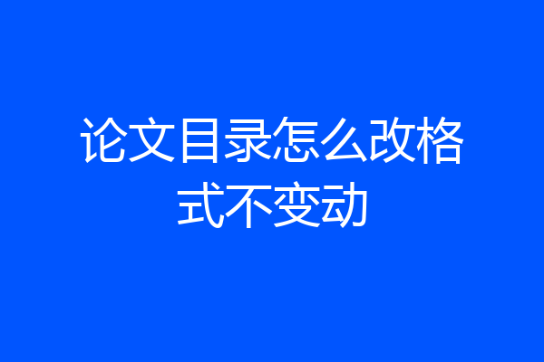 论文目录怎么改格式不变动
