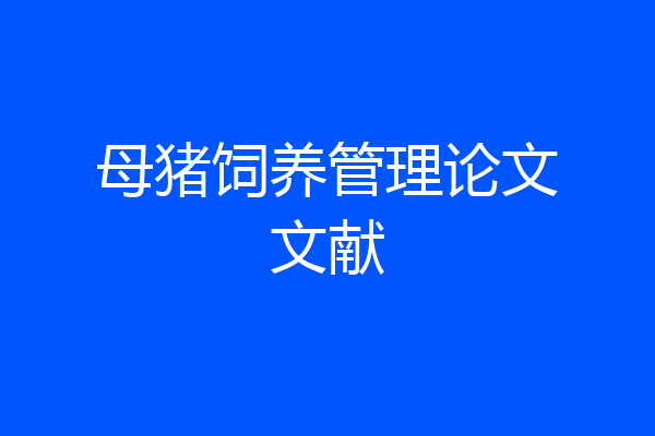 母猪饲养管理论文文献